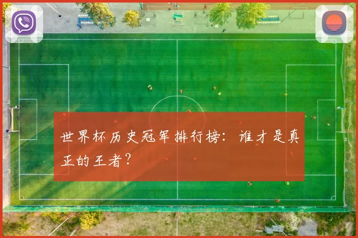 世界杯历史冠军排行榜：谁才是真正的王者？