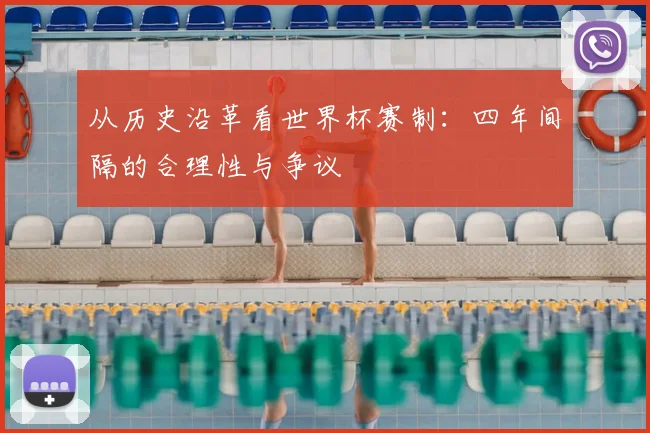 从历史沿革看世界杯赛制：四年间隔的合理性与争议