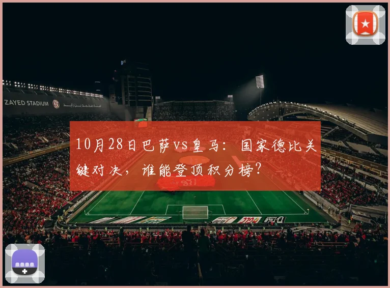 10月28日巴萨vs皇马:国家德比关键对决,谁能登顶积分榜?