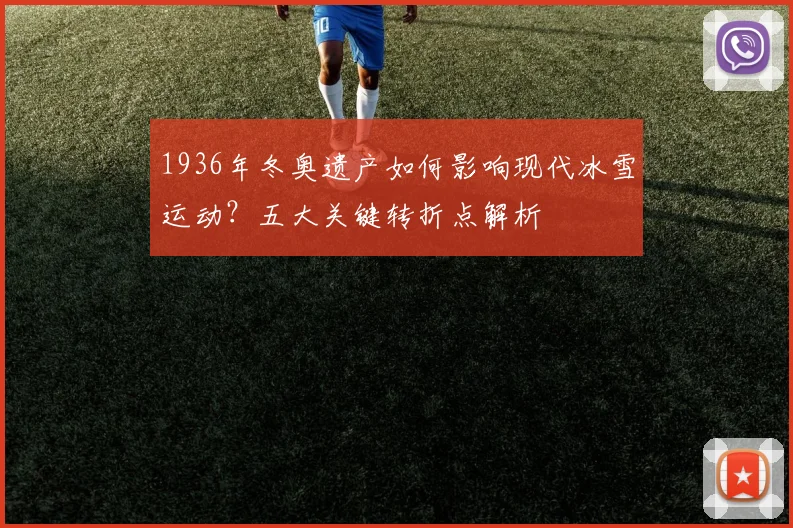 1936年冬奥遗产如何影响现代冰雪运动？五大关键转折点解析
