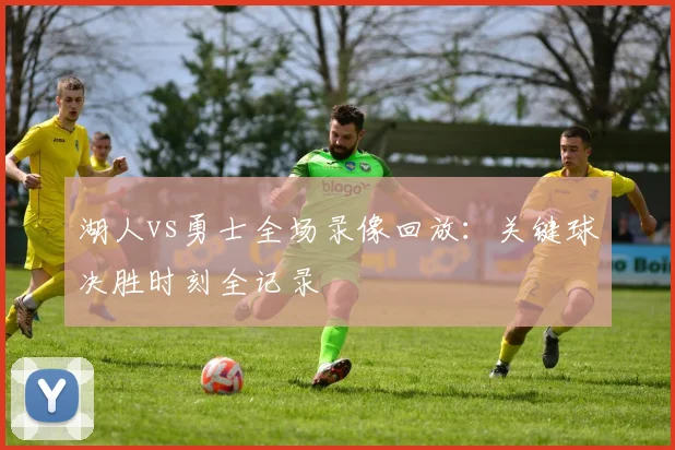 湖人vs勇士全场录像回放：关键球决胜时刻全记录
